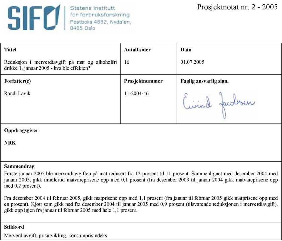 Sammenlignet med desember 2004 med januar 2005, gikk imidlertid matvareprisene opp med 0,1 prosent (fra desember 2003 til januar 2004 gikk matvareprisene opp med 0,2 prosent).