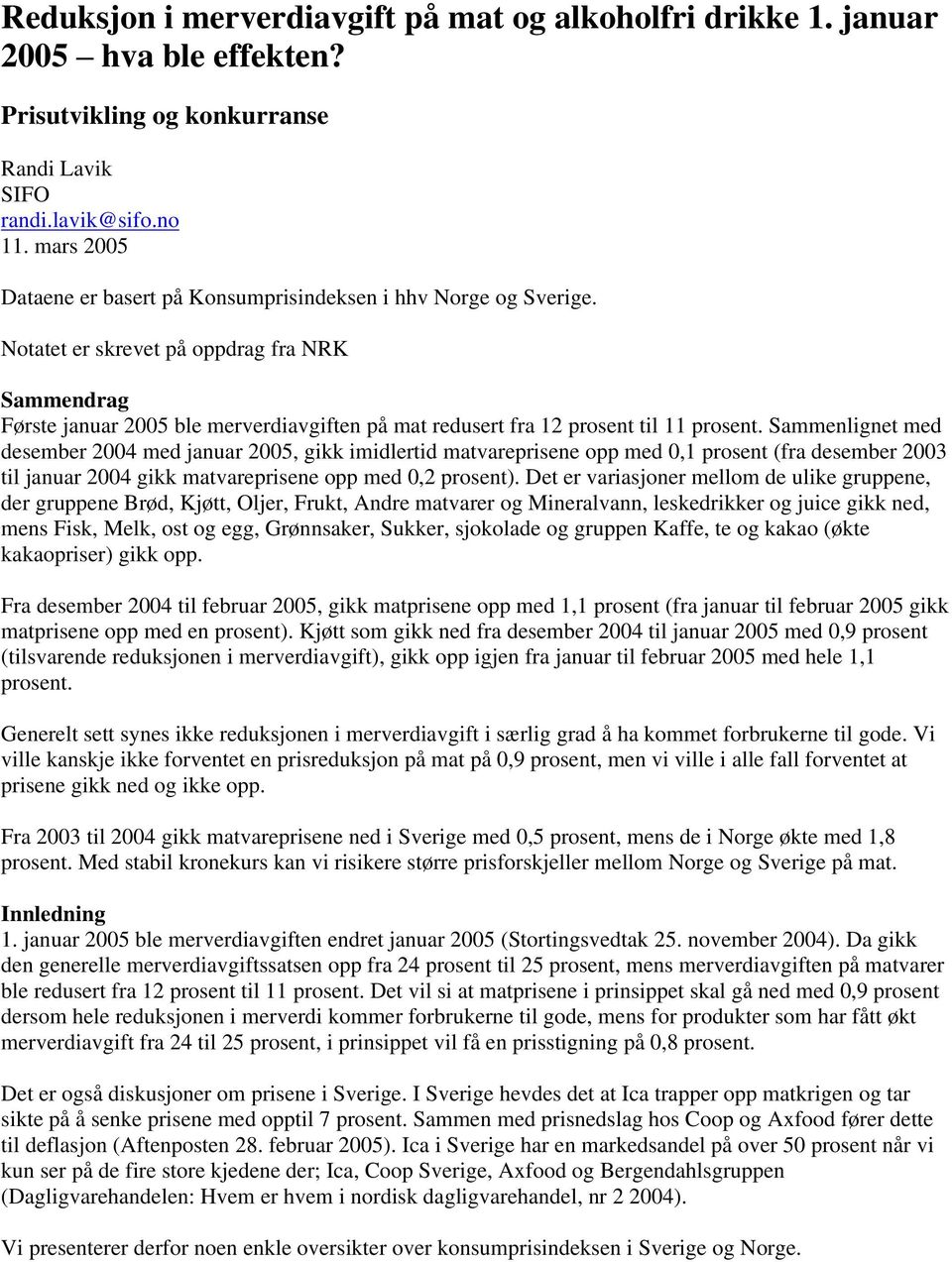 Notatet er skrevet på oppdrag fra NRK Sammendrag Første januar 2005 ble merverdiavgiften på mat redusert fra 12 prosent til 11 prosent.