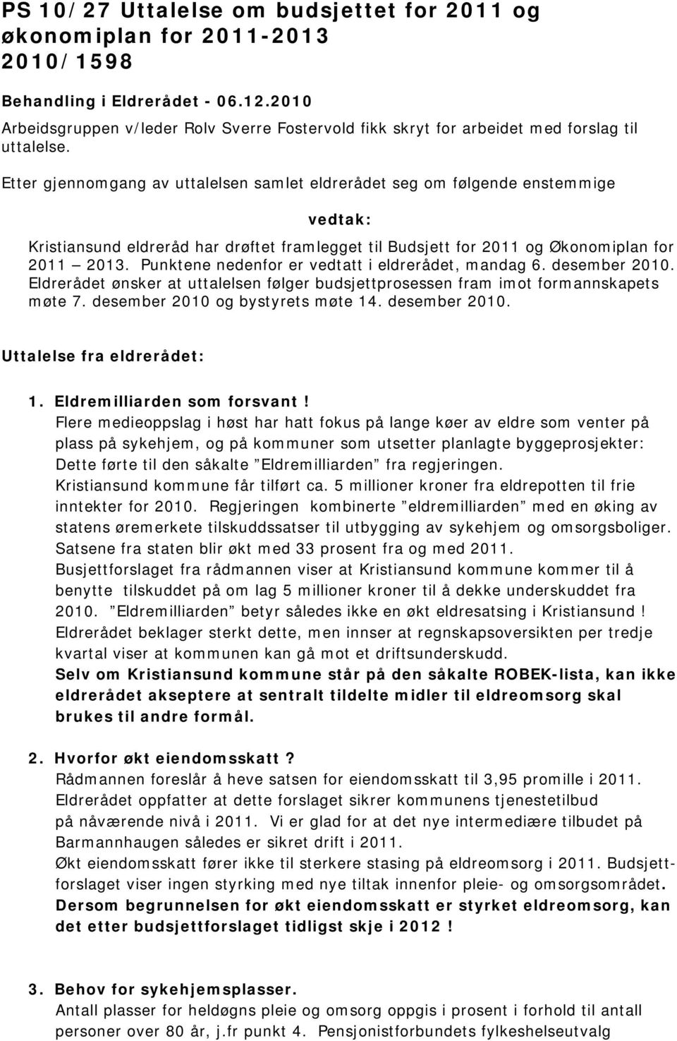 Punktene nedenfor er vedtatt i eldrerådet, mandag 6. desember 2010. Eldrerådet ønsker at uttalelsen følger budsjettprosessen fram imot formannskapets møte 7. desember 2010 og bystyrets møte 14.