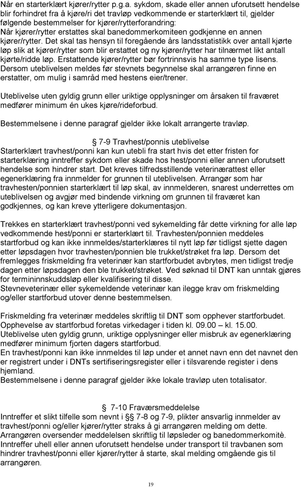 sykdom, skade eller annen uforutsett hendelse blir forhindret fra å kjøre/ri det travløp vedkommende er starterklært til, gjelder følgende bestemmelser for kjører/rytterforandring: Når kjører/rytter