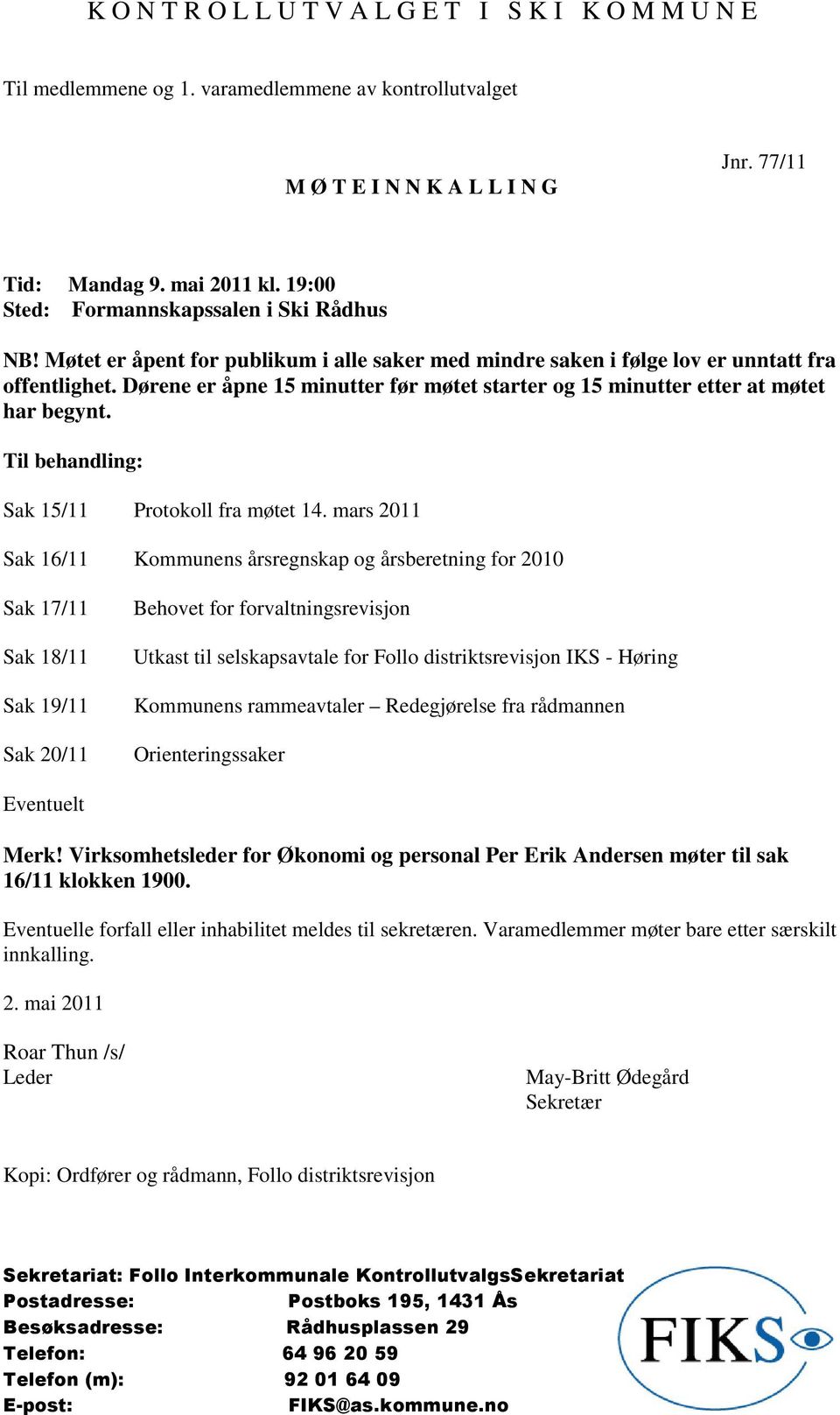 Dørene er åpne 15 minutter før møtet starter og 15 minutter etter at møtet har begynt. Til behandling: Sak 15/11 Protokoll fra møtet 14.