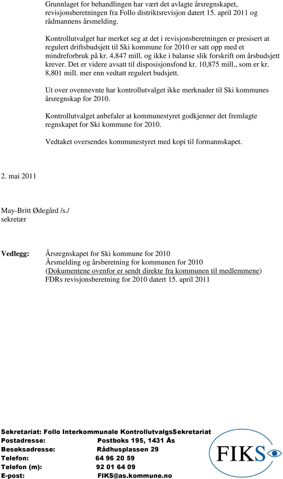 og ikke i balanse slik forskrift om årsbudsjett krever. Det er videre avsatt til disposisjonsfond kr. 10,875 mill., som er kr. 8,801 mill. mer enn vedtatt regulert budsjett.