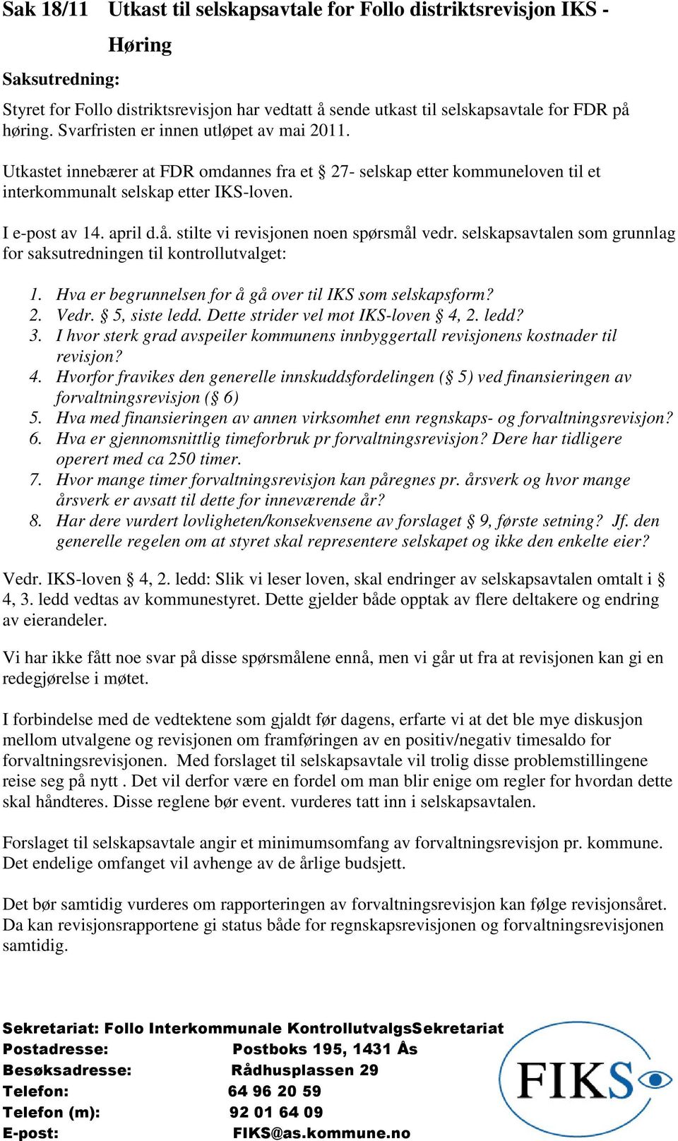 stilte vi revisjonen noen spørsmål vedr. selskapsavtalen som grunnlag for saksutredningen til kontrollutvalget: 1. Hva er begrunnelsen for å gå over til IKS som selskapsform? 2. Vedr. 5, siste ledd.