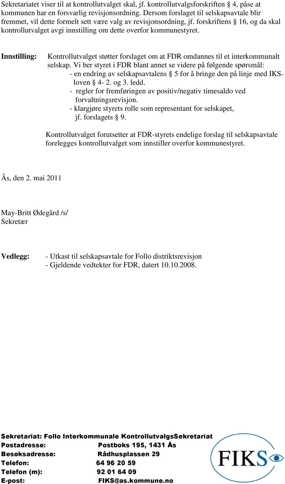 forskriftens 16, og da skal kontrollutvalget avgi innstilling om dette overfor kommunestyret. Innstilling: Kontrollutvalget støtter forslaget om at FDR omdannes til et interkommunalt selskap.