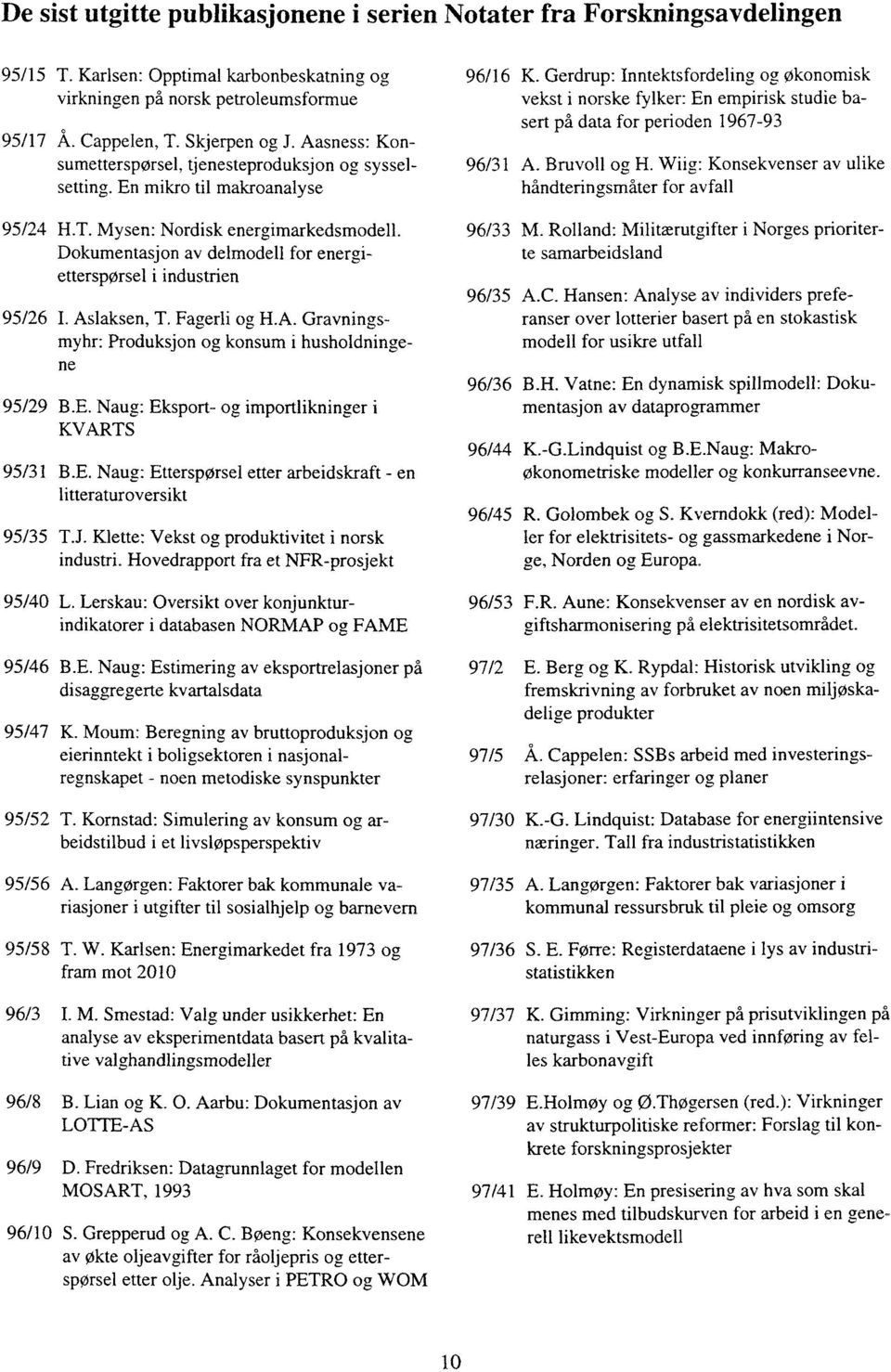 Dokumentasjon av delmodell for energietterspørsel i industrien 95/26 I. Aslaksen, T. Fagerli og H.A. Gravningsmyhr: Produksjon og konsum i husholdningene 95/29 B.E. Naug.