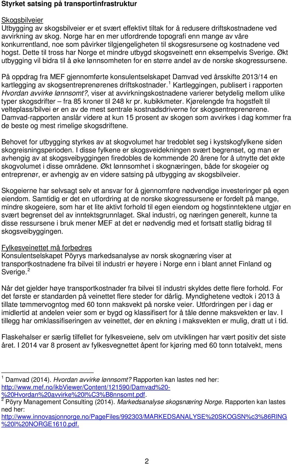 Dette til tross har Norge et mindre utbygd skogsveinett enn eksempelvis Sverige. Økt utbygging vil bidra til å øke lønnsomheten for en større andel av de norske skogressursene.