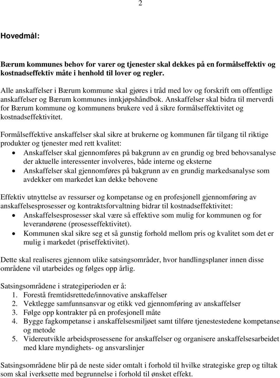 Anskaffelser skal bidra til merverdi for Bærum kommune og kommunens brukere ved å sikre formålseffektivitet og kostnadseffektivitet.