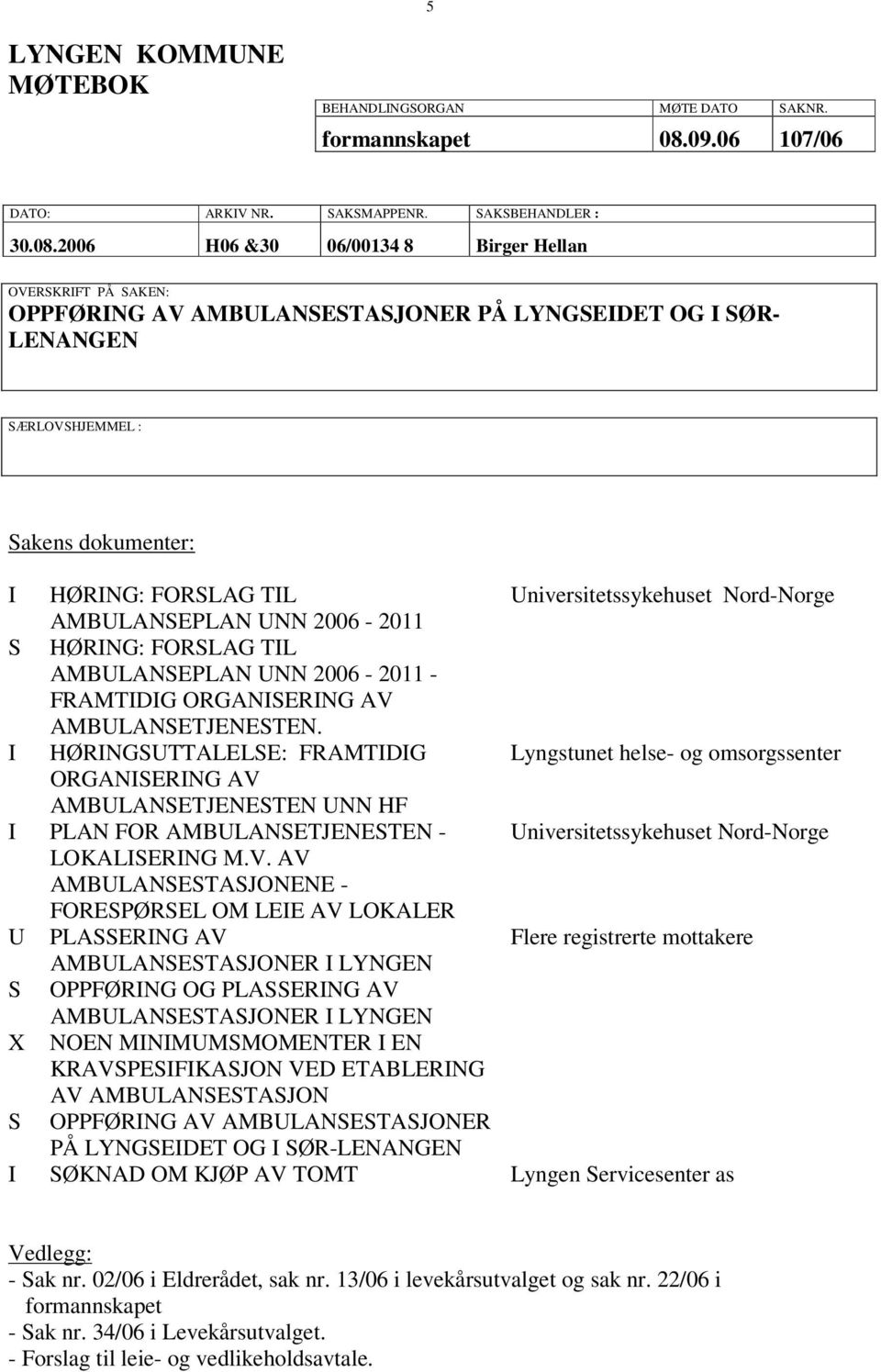 2006 H06 &30 06/00134 8 Birger Hellan OVERSKRIFT PÅ SAKEN: OPPFØRING AV AMBULANSESTASJONER PÅ LYNGSEIDET OG I SØR- LENANGEN SÆRLOVSHJEMMEL : Sakens dokumenter: I HØRING: FORSLAG TIL