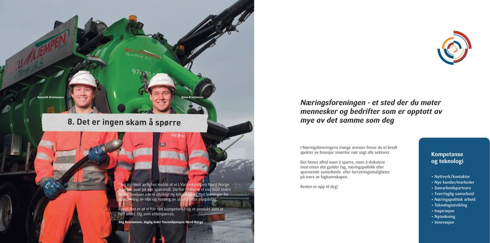 Nord-Norge ikke har svar på alle spørsmål. Derfor rådfører vi oss med andre bedriftsmiljøer når vi utvikler ny teknologi og nye løsninger for oppsamling av olje og rensing av strand etter oljepåslag.