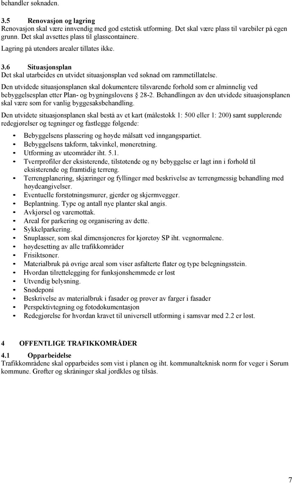 Den utvidede situasjonsplanen skal dokumentere tilsvarende forhold som er alminnelig ved bebyggelsesplan etter Plan- og bygningslovens 28-2.