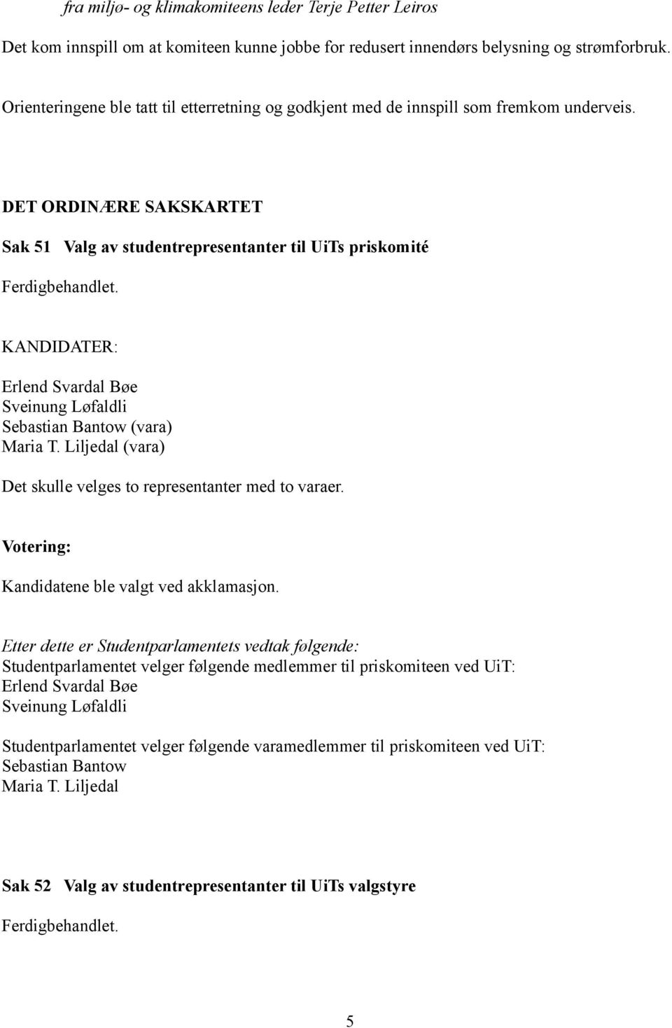 DET ORDINÆRE SAKSKARTET Sak 51 Valg av studentrepresentanter til UiTs priskomité KANDIDATER: Erlend Svardal Bøe Sveinung Løfaldli Sebastian Bantow (vara) Maria T.