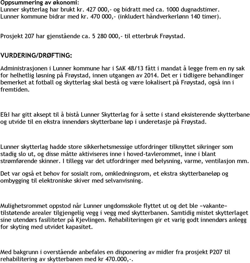 VURDERING/DRØFTING: Administrasjonen i Lunner kommune har i SAK 48/13 fått i mandat å legge frem en ny sak for helhetlig løsning på Frøystad, innen utgangen av 2014.