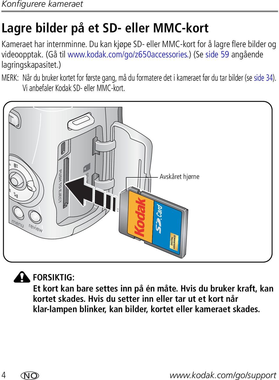 ) MERK: Når du bruker kortet for første gang, må du formatere det i kameraet før du tar bilder (se side 34). Vi anbefaler Kodak SD- eller MMC-kort.