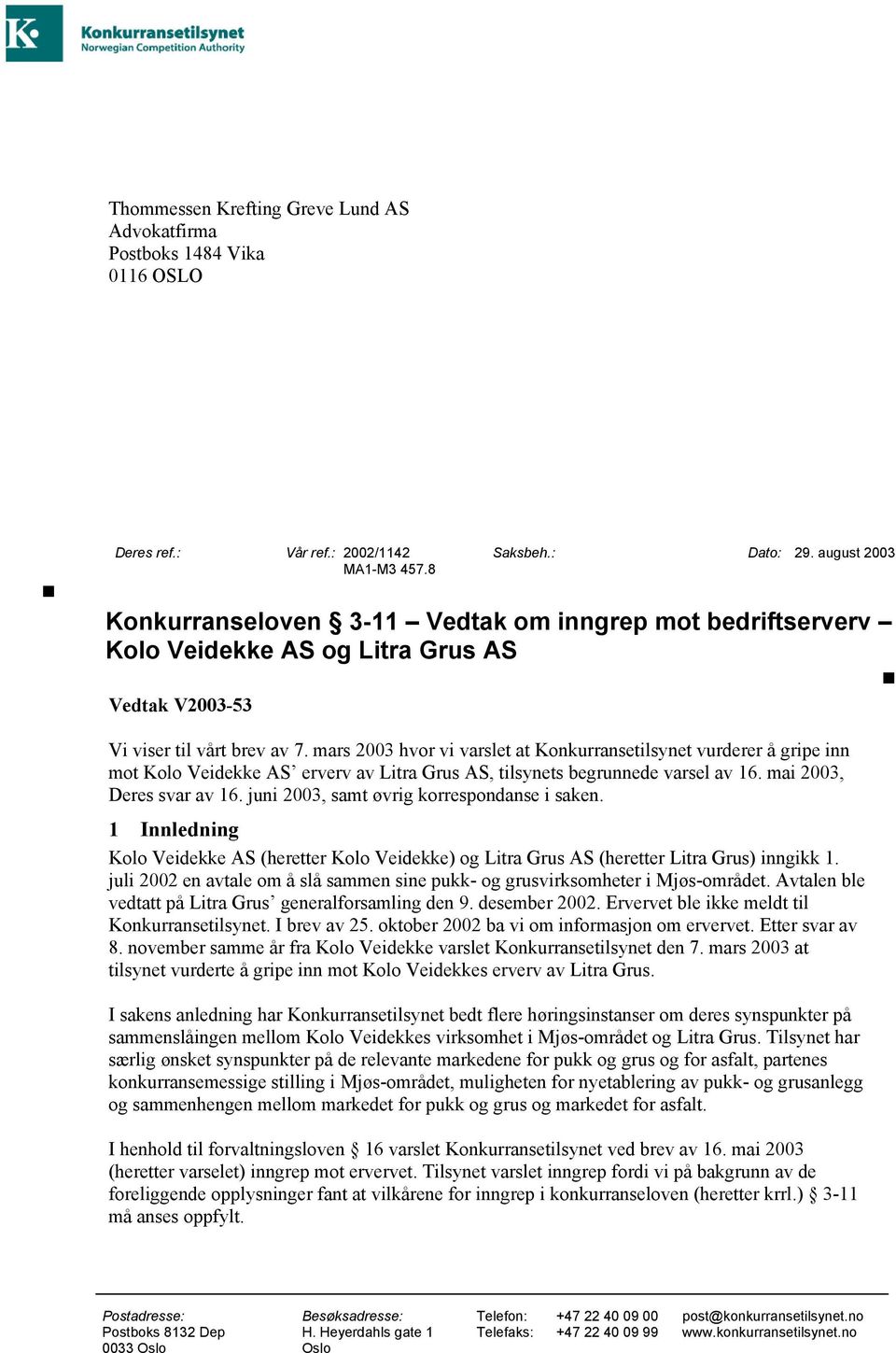 mars 2003 hvor vi varslet at Konkurransetilsynet vurderer å gripe inn mot Kolo Veidekke AS erverv av Litra Grus AS, tilsynets begrunnede varsel av 16. mai 2003, Deres svar av 16.