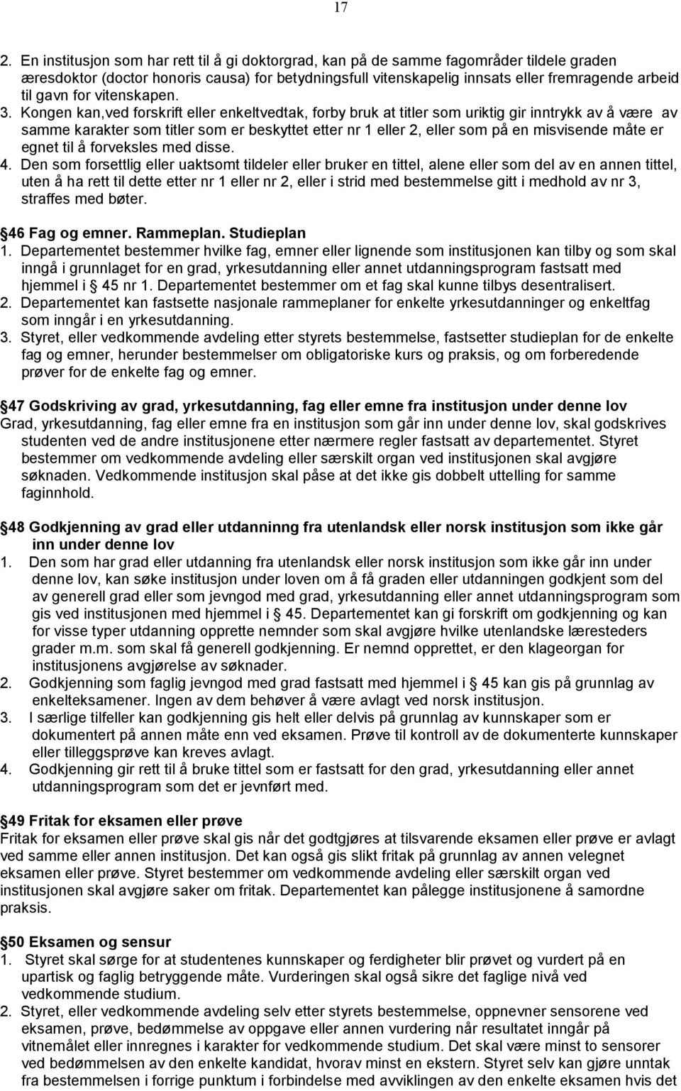 Kongen kan,ved forskrift eller enkeltvedtak, forby bruk at titler som uriktig gir inntrykk av å være av samme karakter som titler som er beskyttet etter nr 1 eller 2, eller som på en misvisende måte