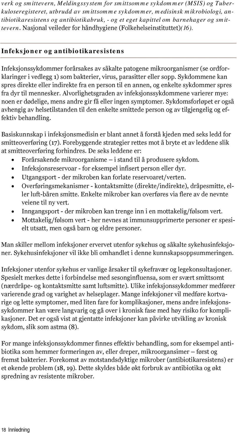 Infeksjoner og antibiotikaresistens Infeksjonssykdommer forårsakes av såkalte patogene mikroorganismer (se ordforklaringer i vedlegg 1) som bakterier, virus, parasitter eller sopp.