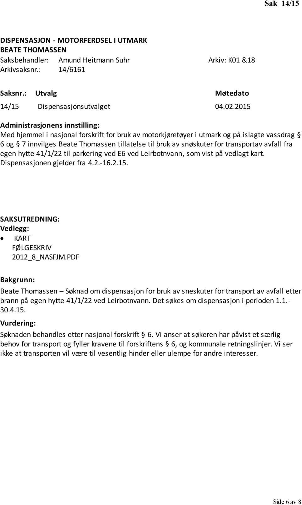 hytte 41/1/22 til parkering ved E6 ved Leirbotnvann, som vist på vedlagt kart. Dispensasjonen gjelder fra 4.2.-16.2.15. KART FØLGESKRIV 2012_8_NASFJM.