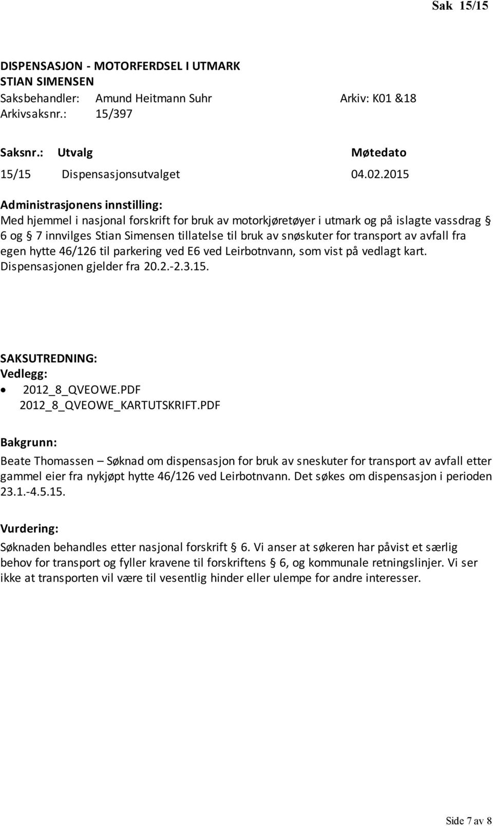 hytte 46/126 til parkering ved E6 ved Leirbotnvann, som vist på vedlagt kart. Dispensasjonen gjelder fra 20.2.-2.3.15. 2012_8_QVEOWE.PDF 2012_8_QVEOWE_KARTUTSKRIFT.