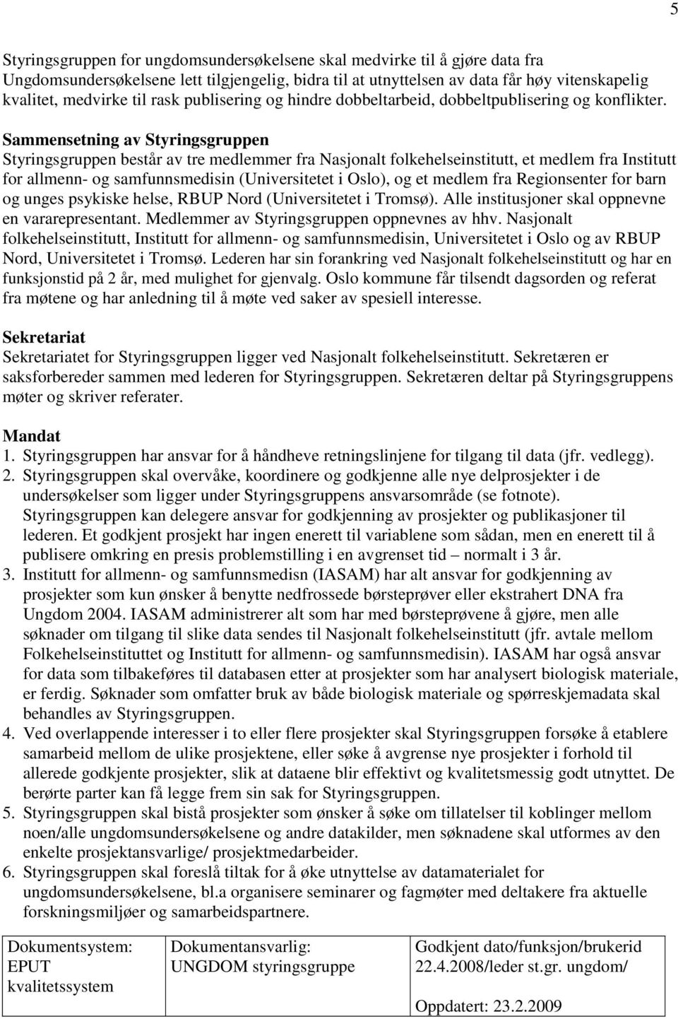 Sammensetning av Styringsgruppen Styringsgruppen består av tre medlemmer fra Nasjonalt folkehelseinstitutt, et medlem fra Institutt for allmenn- og samfunnsmedisin (Universitetet i Oslo), og et