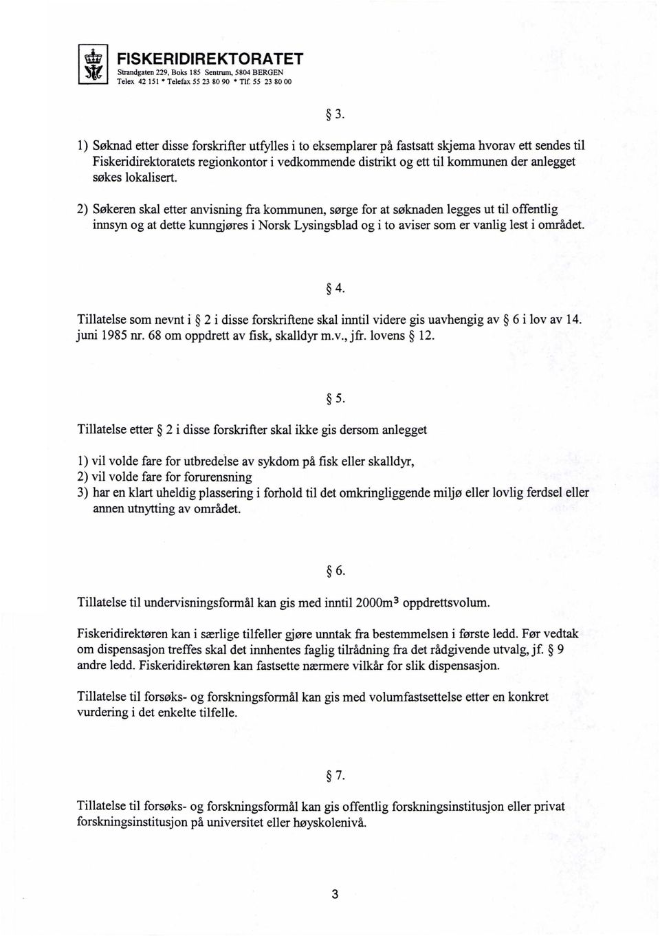 4. Tillatelse som nevnt i 2 i disse forskriftene skal inntil videre gis uavhengig av 6 i lov av 14. juni 1985 nr. 68 om oppdrett av fisk, skalldyr m.v.,jfr. lovens 12. 5.