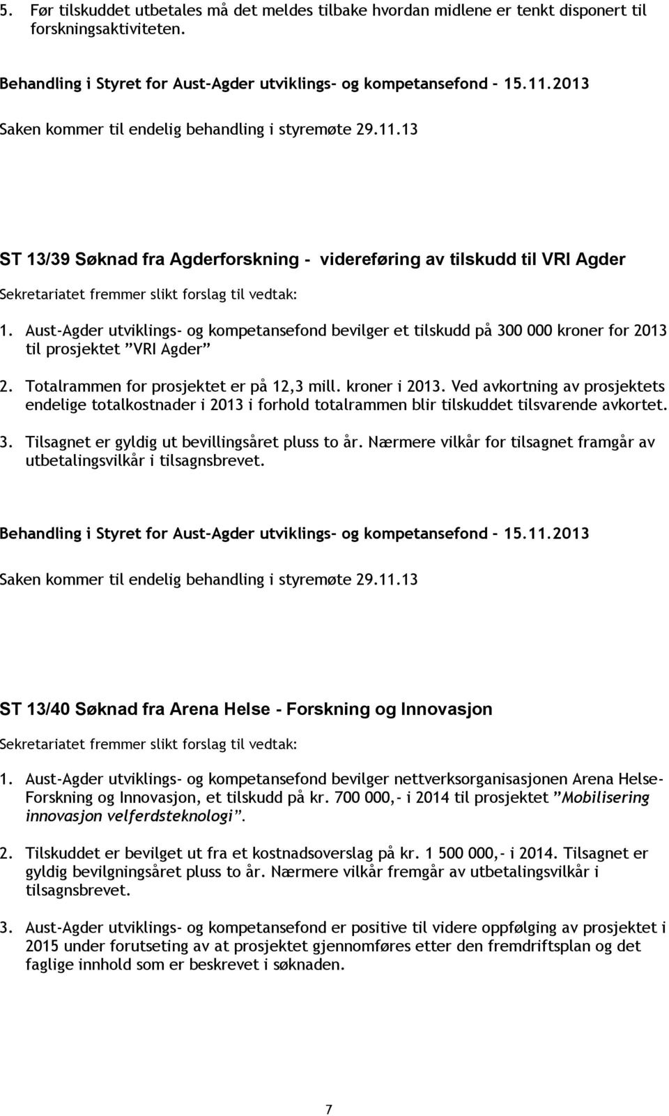 Ved avkortning av prosjektets endelige totalkostnader i 2013 i forhold totalrammen blir tilskuddet tilsvarende avkortet. 3. Tilsagnet er gyldig ut bevillingsåret pluss to år.