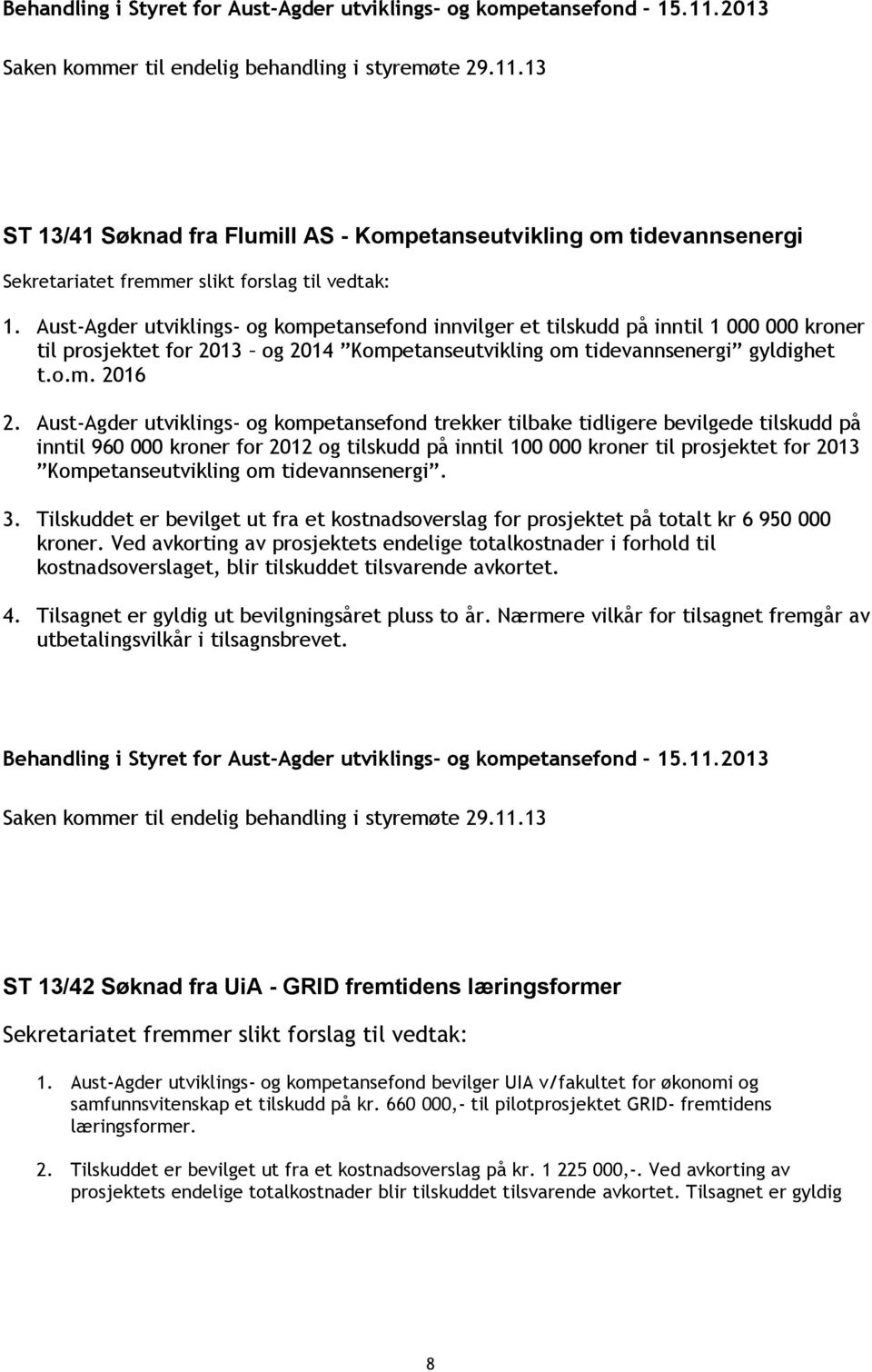 Aust-Agder utviklings- og kompetansefond trekker tilbake tidligere bevilgede tilskudd på inntil 960 000 kroner for 2012 og tilskudd på inntil 100 000 kroner til prosjektet for 2013