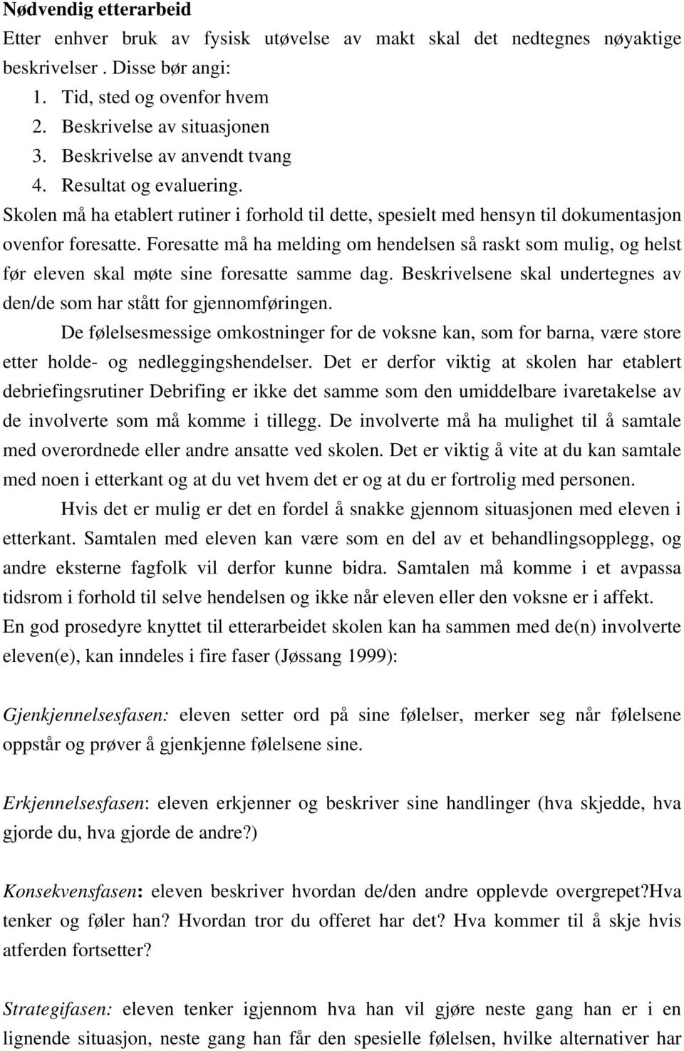 Foresatte må ha melding om hendelsen så raskt som mulig, og helst før eleven skal møte sine foresatte samme dag. Beskrivelsene skal undertegnes av den/de som har stått for gjennomføringen.