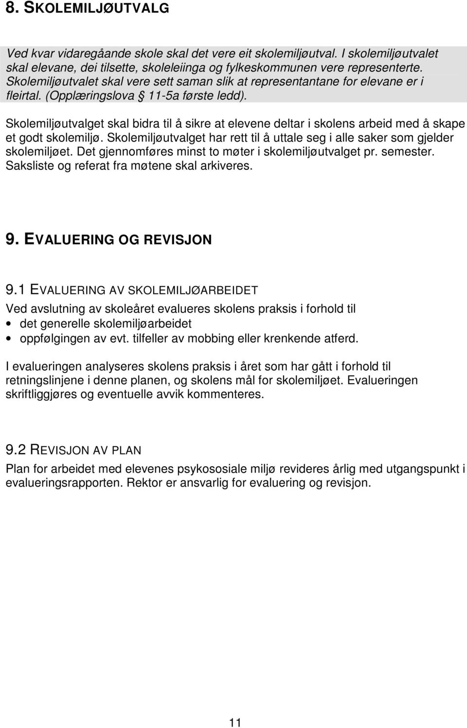 Skolemiljøutvalget skal bidra til å sikre at elevene deltar i skolens arbeid med å skape et godt skolemiljø. Skolemiljøutvalget har rett til å uttale seg i alle saker som gjelder skolemiljøet.