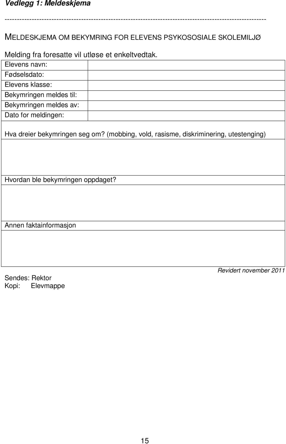 Elevens navn: Fødselsdato: Elevens klasse: Bekymringen meldes til: Bekymringen meldes av: Dato for meldingen: Hva dreier bekymringen seg