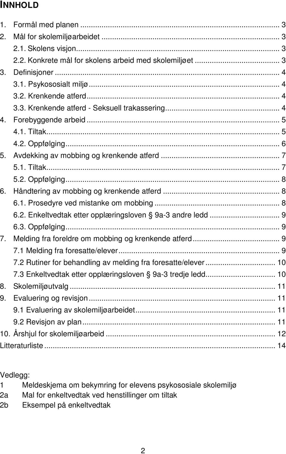 1. Tiltak... 7 5.2. Oppfølging... 8 6. Håndtering av mobbing og krenkende atferd... 8 6.1. Prosedyre ved mistanke om mobbing... 8 6.2. Enkeltvedtak etter opplæringsloven 9a-3 andre ledd... 9 6.3. Oppfølging... 9 7.