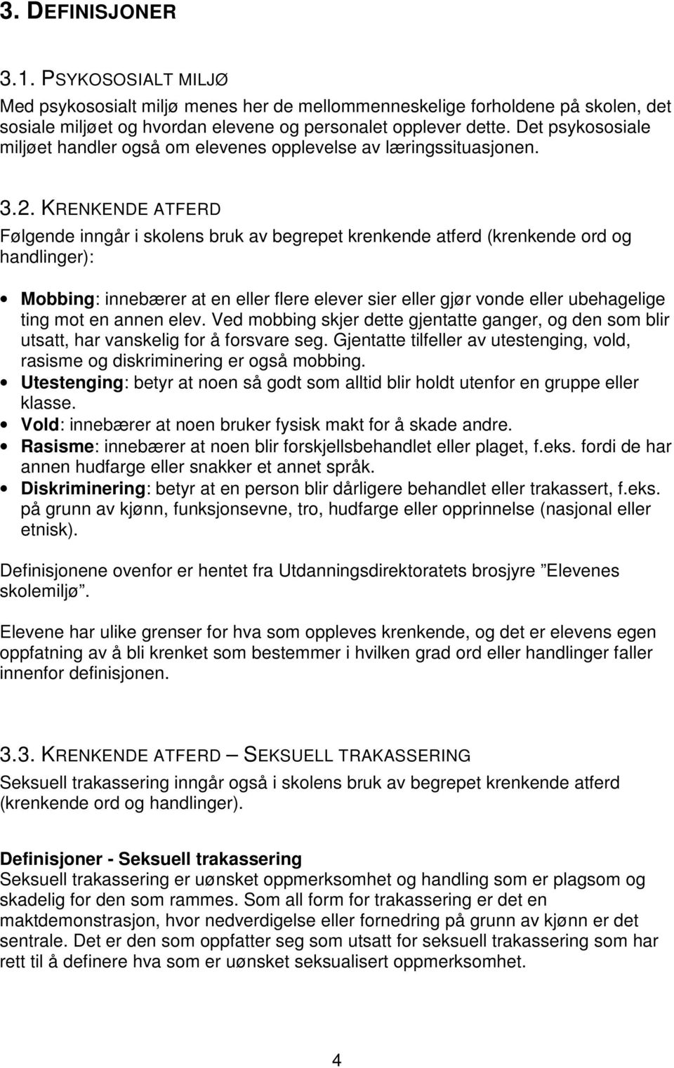 KRENKENDE ATFERD Følgende inngår i skolens bruk av begrepet krenkende atferd (krenkende ord og handlinger): Mobbing: innebærer at en eller flere elever sier eller gjør vonde eller ubehagelige ting