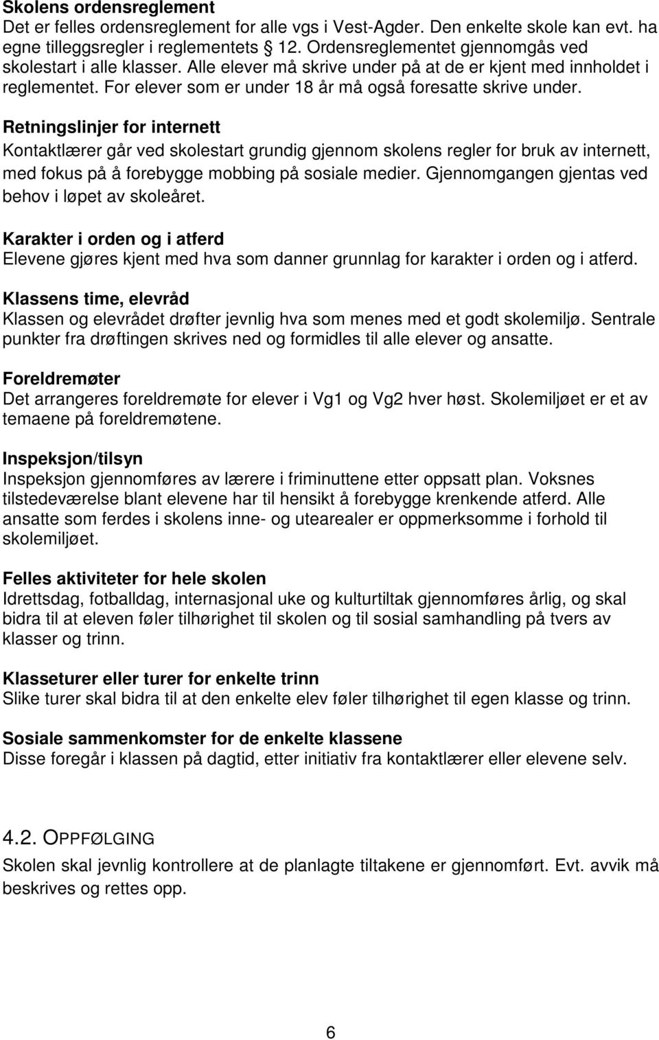 Retningslinjer for internett Kontaktlærer går ved skolestart grundig gjennom skolens regler for bruk av internett, med fokus på å forebygge mobbing på sosiale medier.