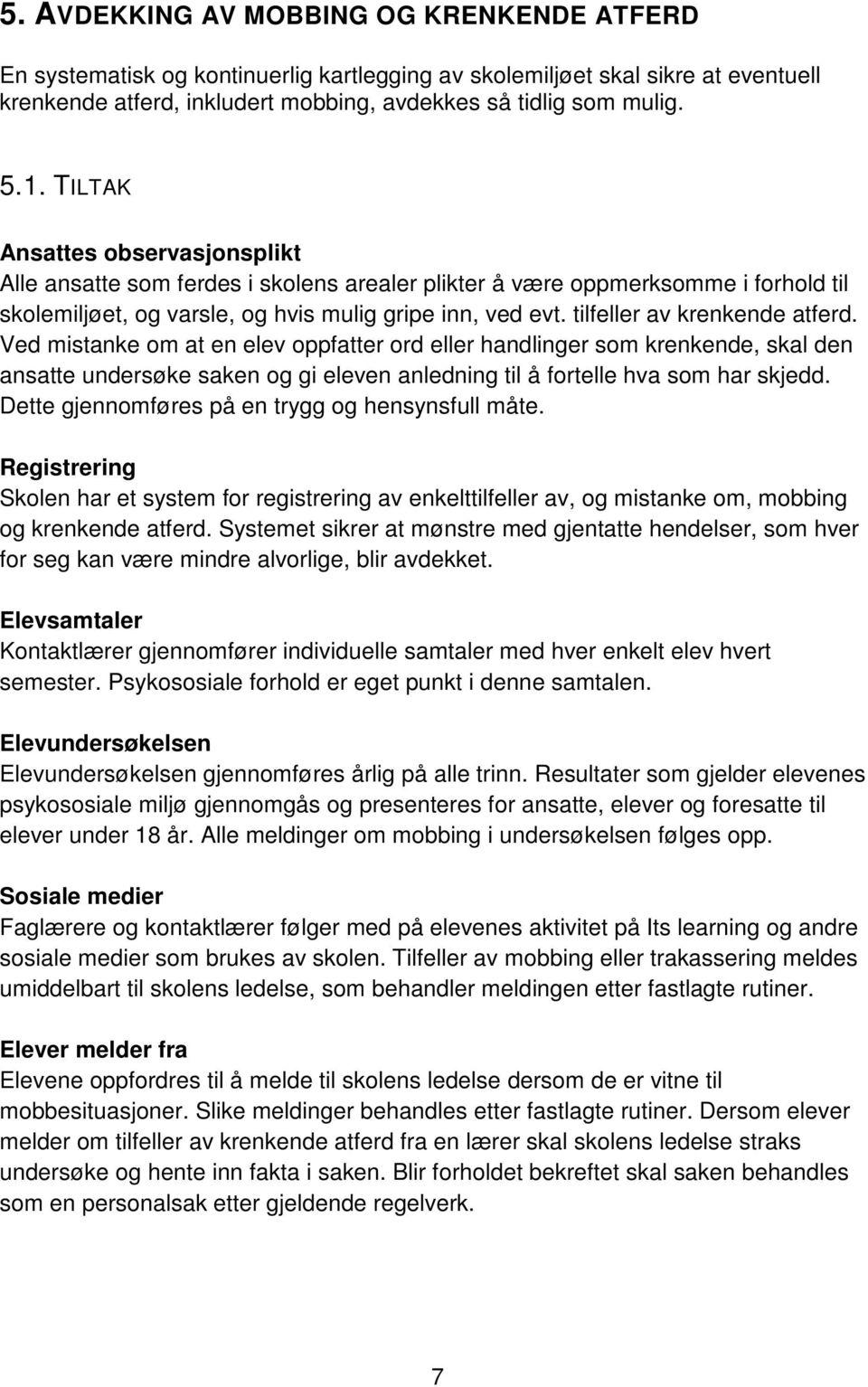 tilfeller av krenkende atferd. Ved mistanke om at en elev oppfatter ord eller handlinger som krenkende, skal den ansatte undersøke saken og gi eleven anledning til å fortelle hva som har skjedd.