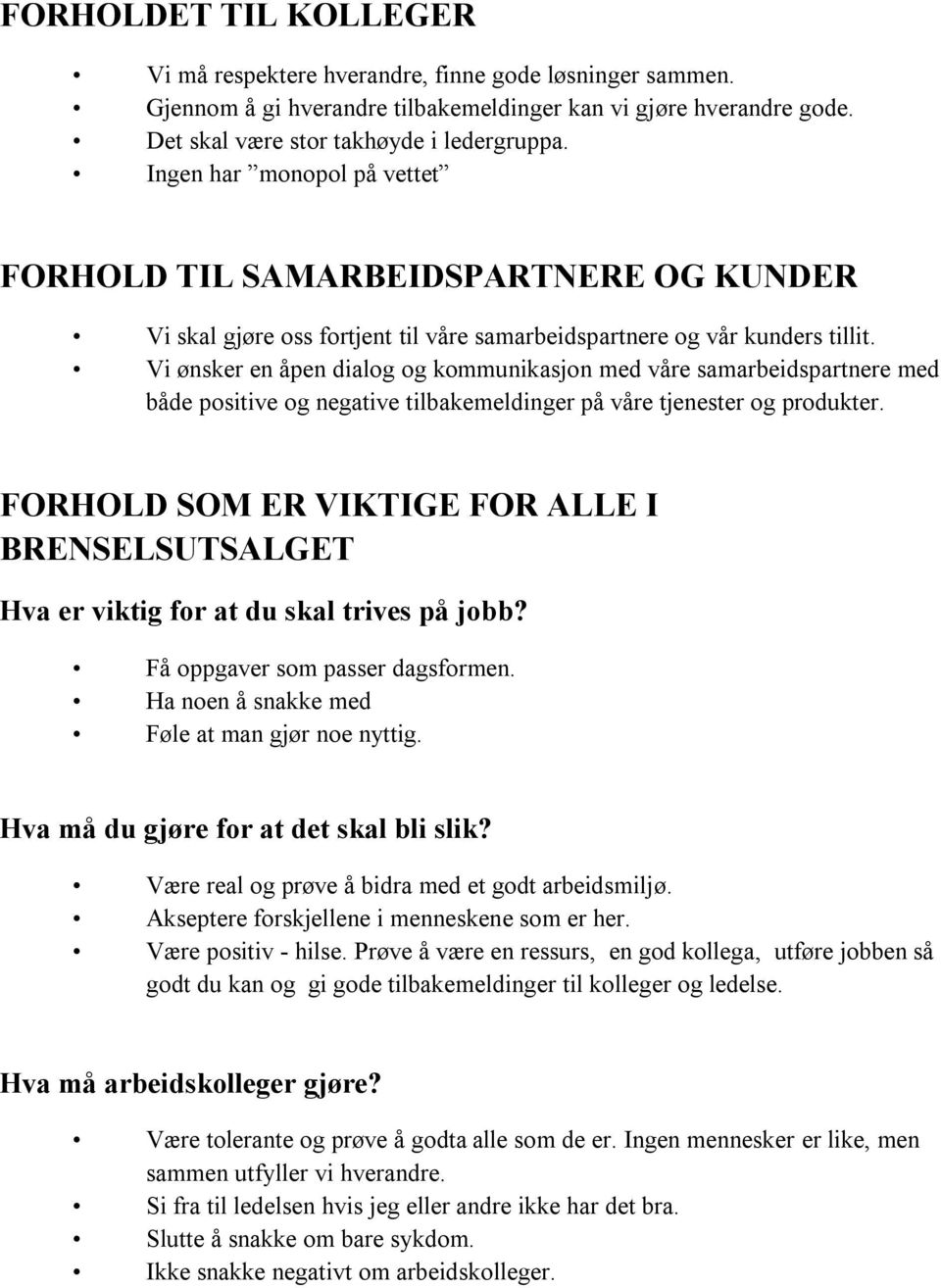 Vi ønsker en åpen dialog og kommunikasjon med våre samarbeidspartnere med både positive og negative tilbakemeldinger på våre tjenester og produkter.