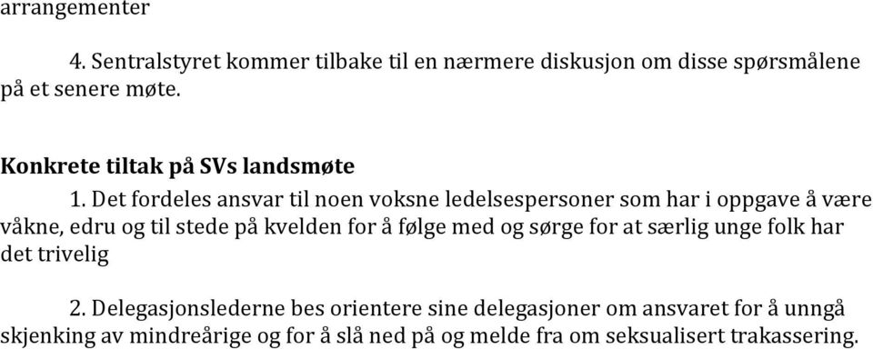 Det fordeles ansvar til noen voksne ledelsespersoner som har i oppgave å være våkne, edru og til stede på kvelden for å