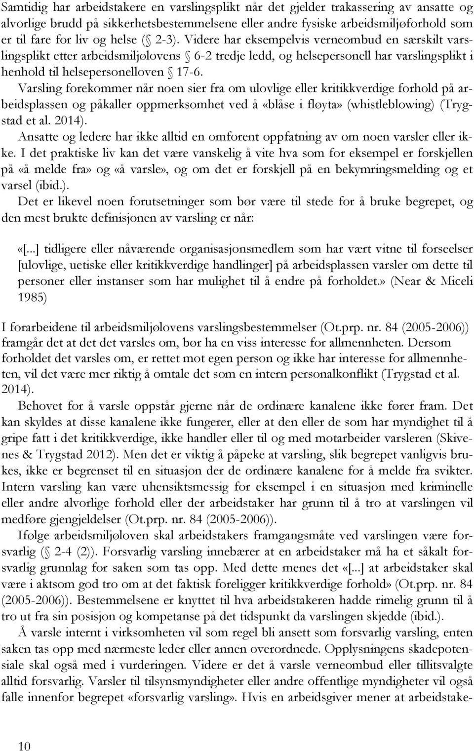 Varsling forekommer når noen sier fra om ulovlige eller kritikkverdige forhold på arbeidsplassen og påkaller oppmerksomhet ved å «blåse i fløyta» (whistleblowing) (Trygstad et al. 2014).