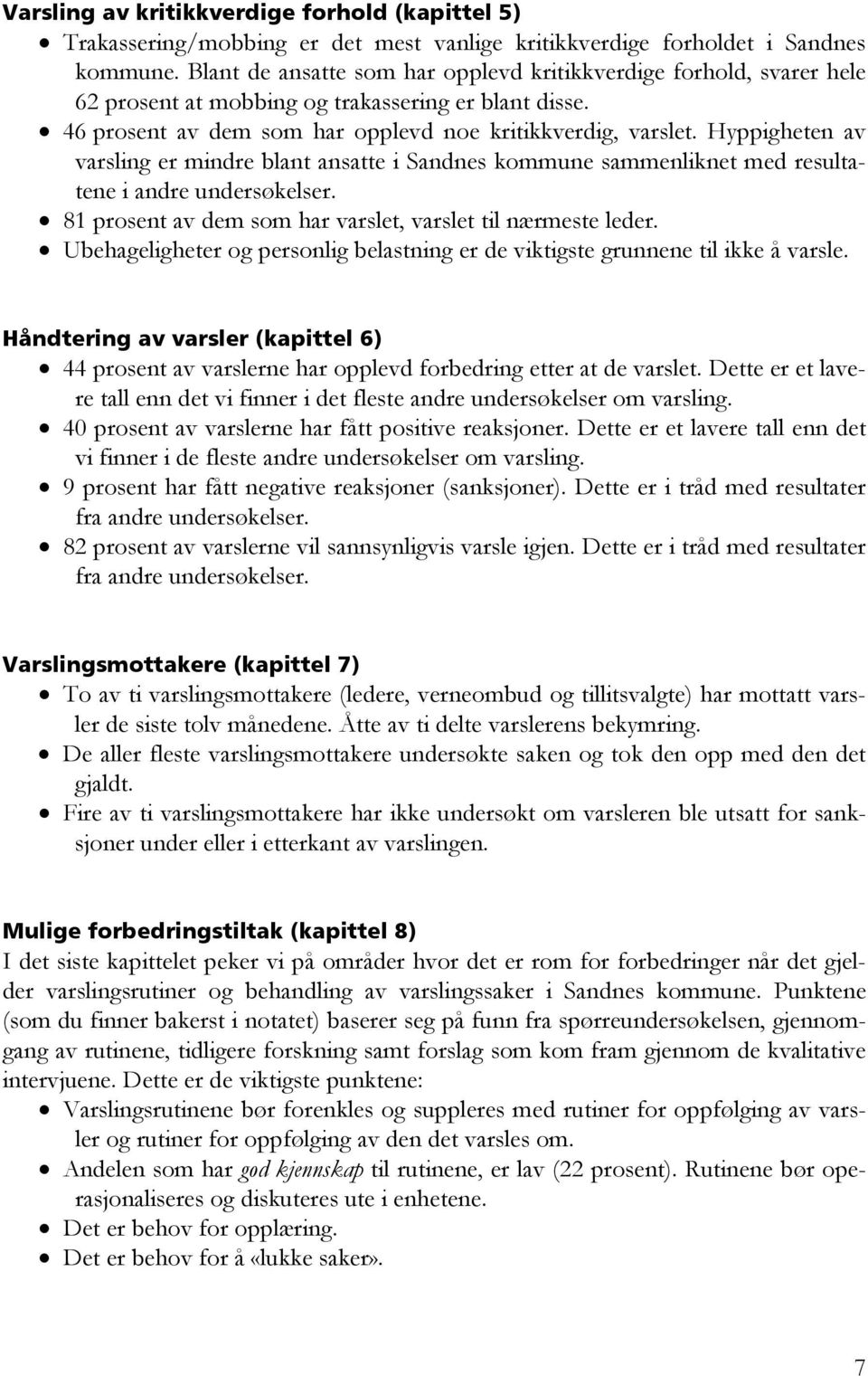 Hyppigheten av varsling er mindre blant ansatte i Sandnes kommune sammenliknet med resultatene i andre undersøkelser. 81 prosent av dem som har varslet, varslet til nærmeste leder.