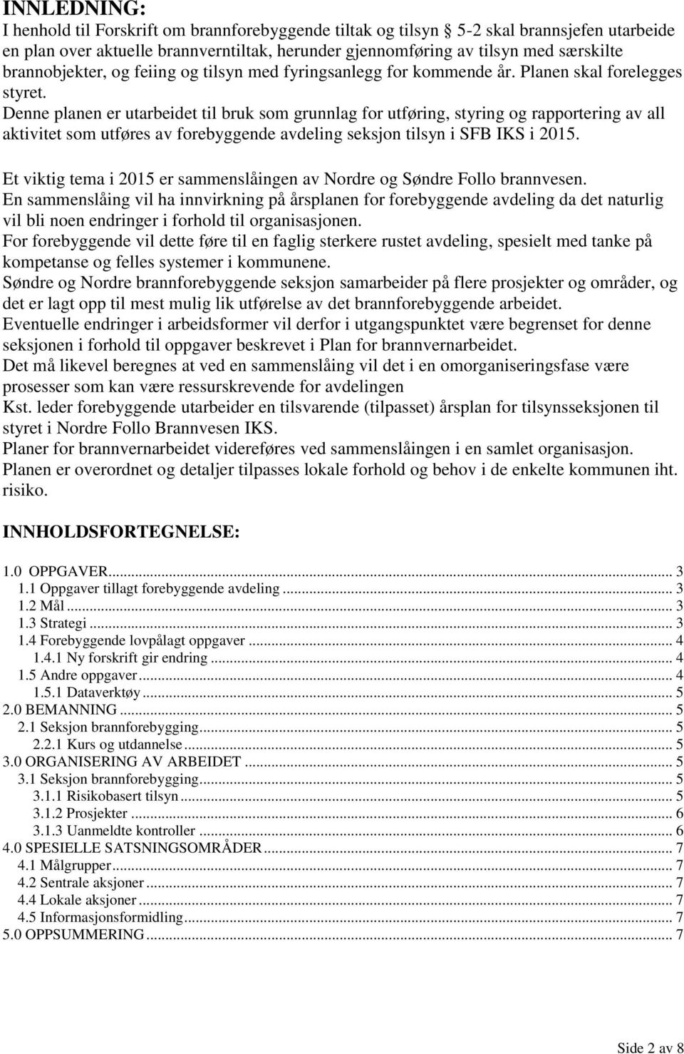 Denne planen er utarbeidet til bruk som grunnlag for utføring, styring og rapportering av all aktivitet som utføres av forebyggende avdeling seksjon tilsyn i SFB IKS i 2015.