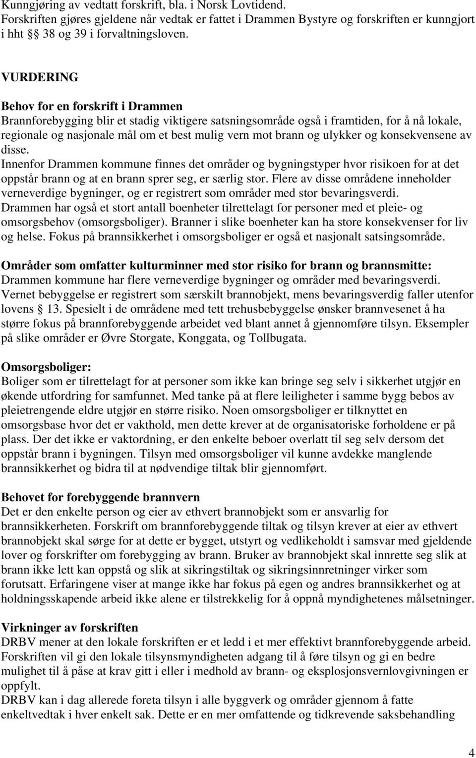 ulykker og konsekvensene av disse. Innenfor Drammen kommune finnes det områder og bygningstyper hvor risikoen for at det oppstår brann og at en brann sprer seg, er særlig stor.