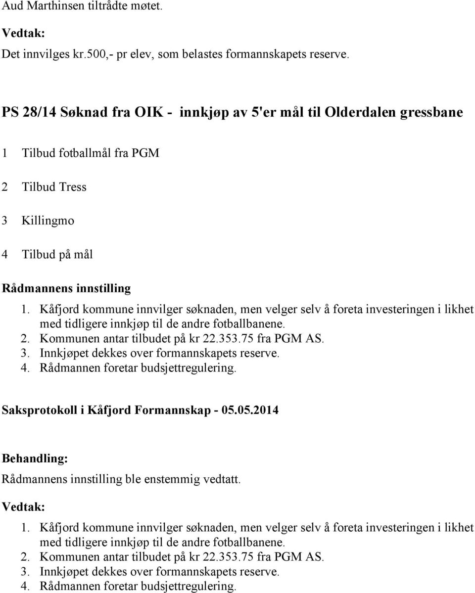 Kåfjord kommune innvilger søknaden, men velger selv å foreta investeringen i likhet med tidligere innkjøp til de andre fotballbanene. 2. Kommunen antar tilbudet på kr 22.353.75 fra PGM AS. 3.