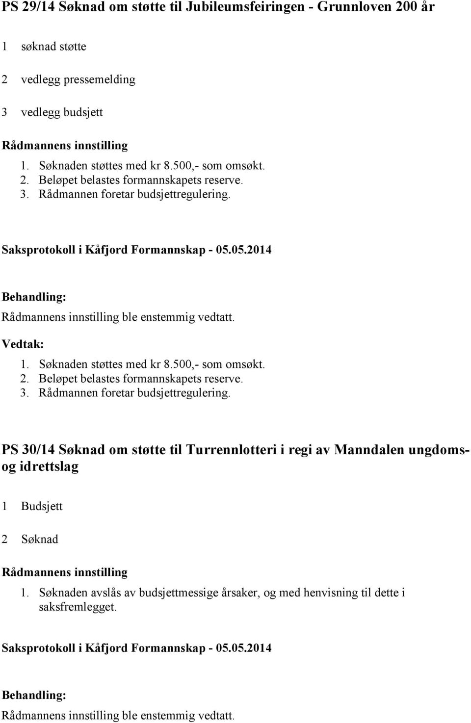 500,- som omsøkt. 2. Beløpet belastes formannskapets reserve. 3. Rådmannen foretar budsjettregulering.