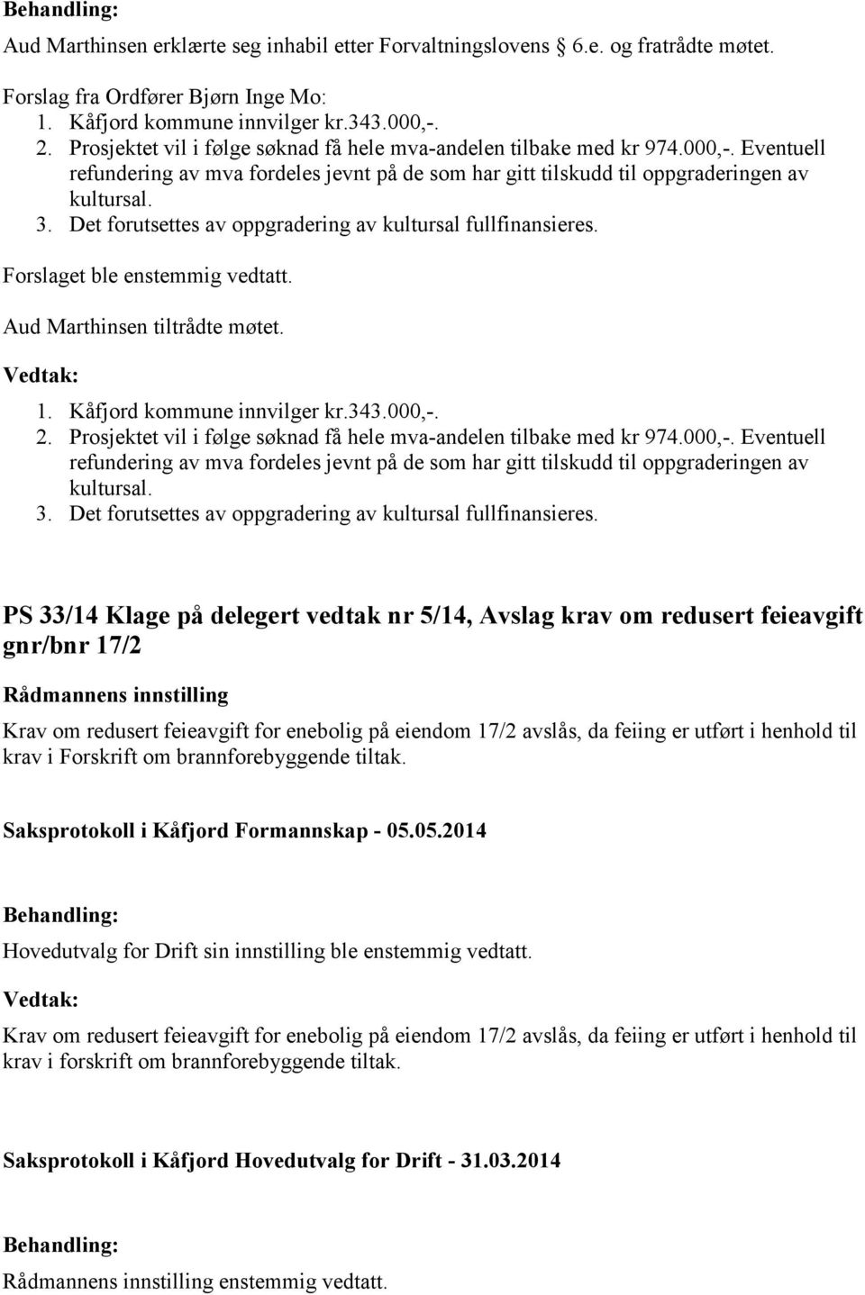 Det forutsettes av oppgradering av kultursal fullfinansieres. Forslaget ble enstemmig vedtatt. Aud Marthinsen tiltrådte møtet. 1. Kåfjord kommune innvilger kr.343.000,-. 2.