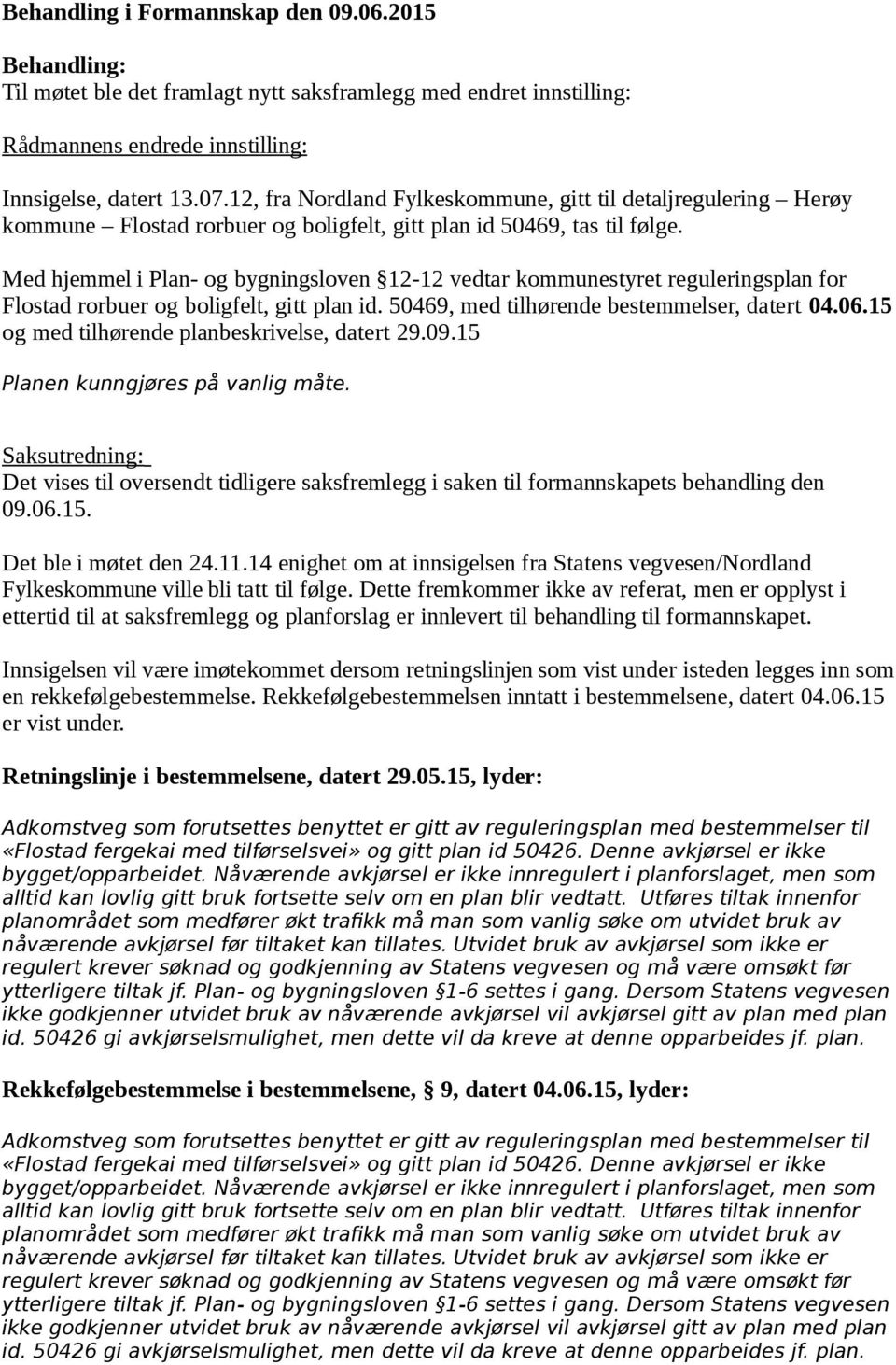 Med hjemmel i Plan- og bygningsloven 12-12 vedtar kommunestyret reguleringsplan for Flostad rorbuer og boligfelt, gitt plan id. 50469, med tilhørende bestemmelser, datert 04.06.