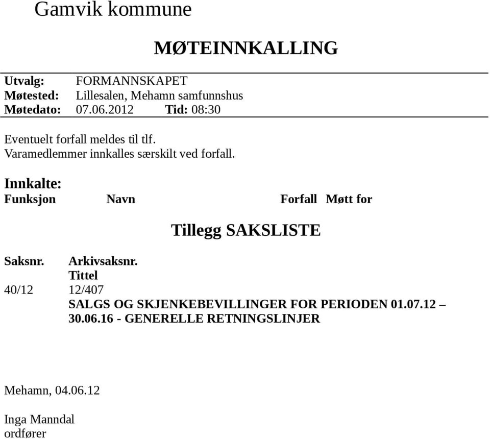 MØTEINNKALLING Innkalte: Funksjon Navn Forfall Møtt for Tillegg SAKSLISTE Saksnr. Arkivsaksnr.