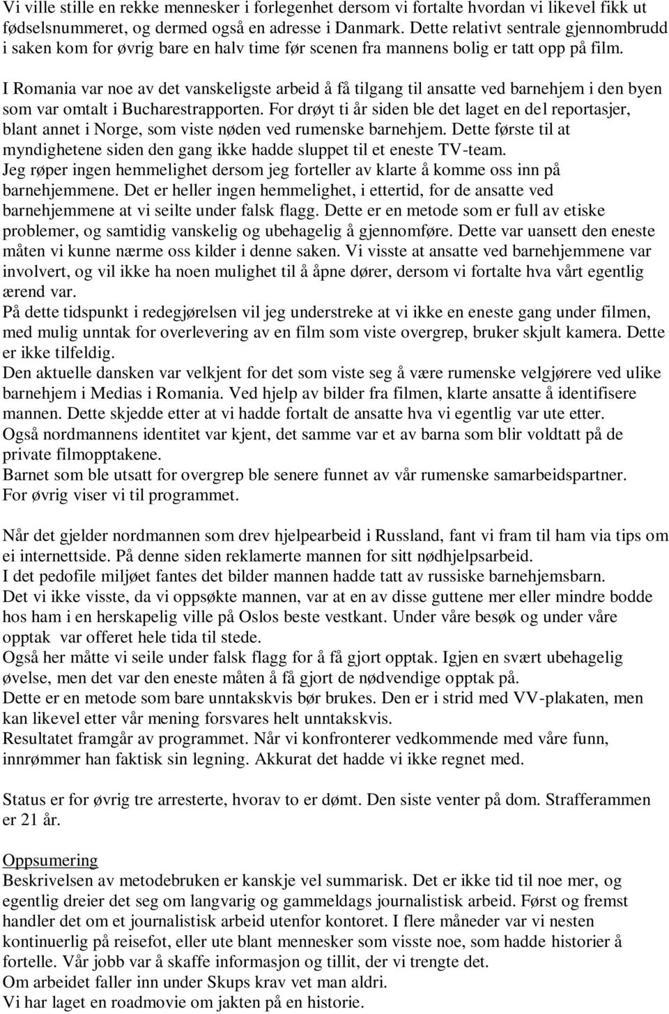 I Romania var noe av det vanskeligste arbeid å få tilgang til ansatte ved barnehjem i den byen som var omtalt i Bucharestrapporten.