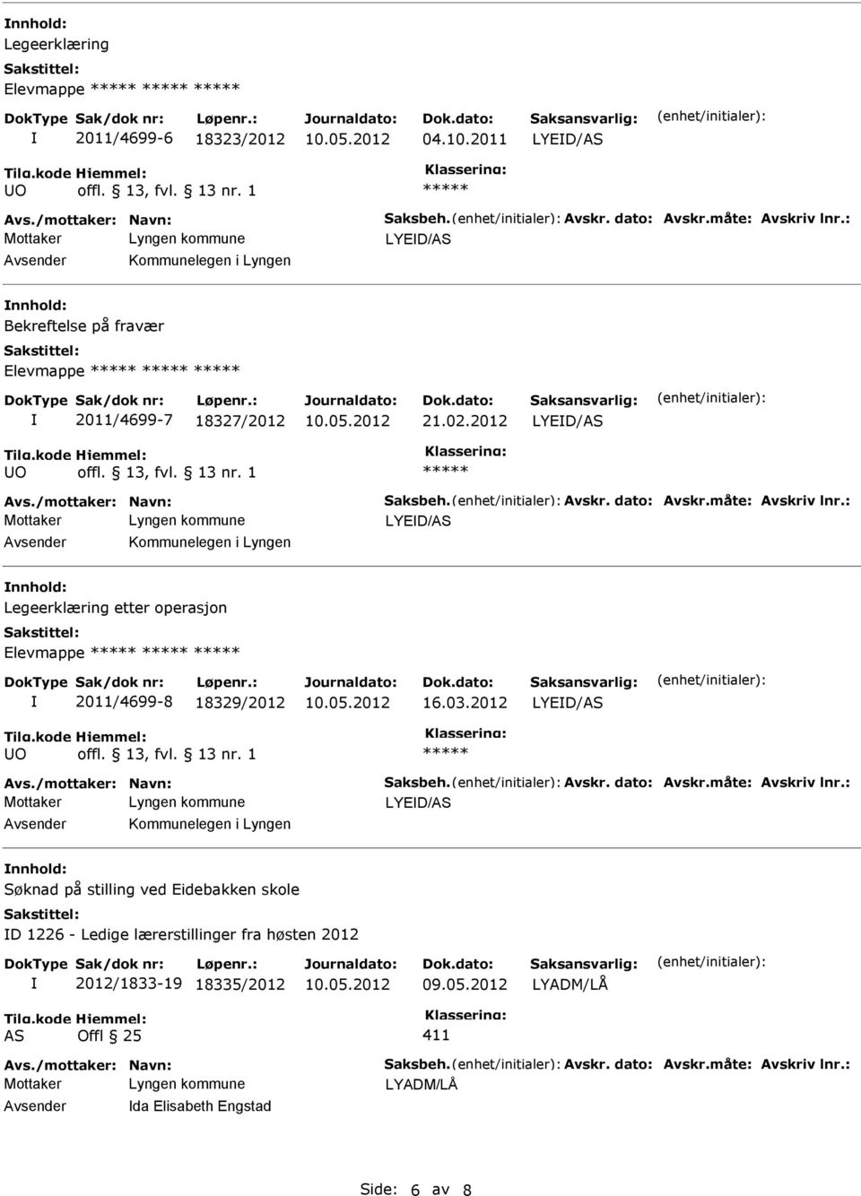 1 LYED/AS Kommunelegen i Lyngen Legeerklæring etter operasjon Elevmappe 2011/4699-8 18329/2012 16.03.2012 LYED/AS O offl. 13, fvl. 13 nr.