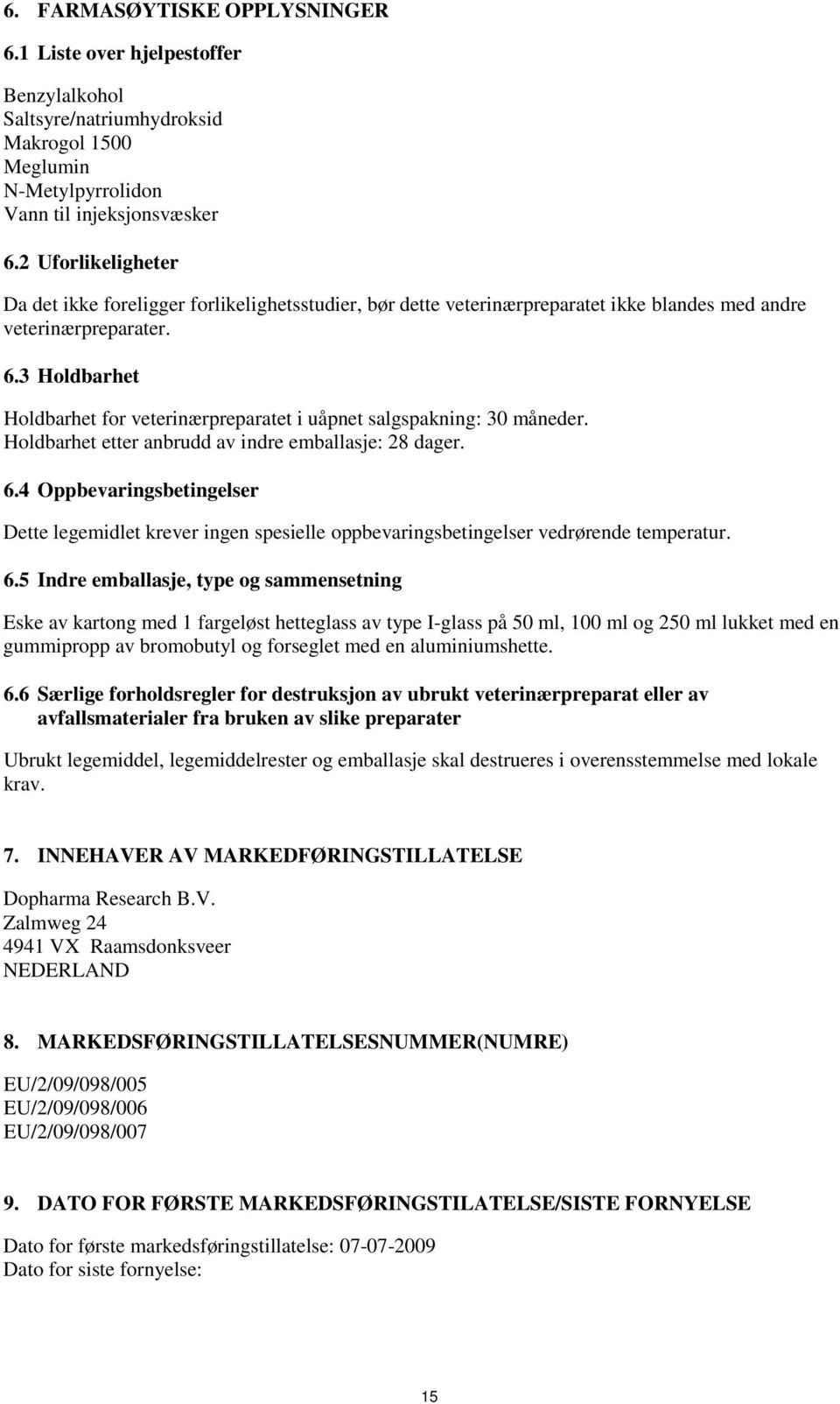 3 Holdbarhet Holdbarhet for veterinærpreparatet i uåpnet salgspakning: 30 måneder. Holdbarhet etter anbrudd av indre emballasje: 28 dager. 6.