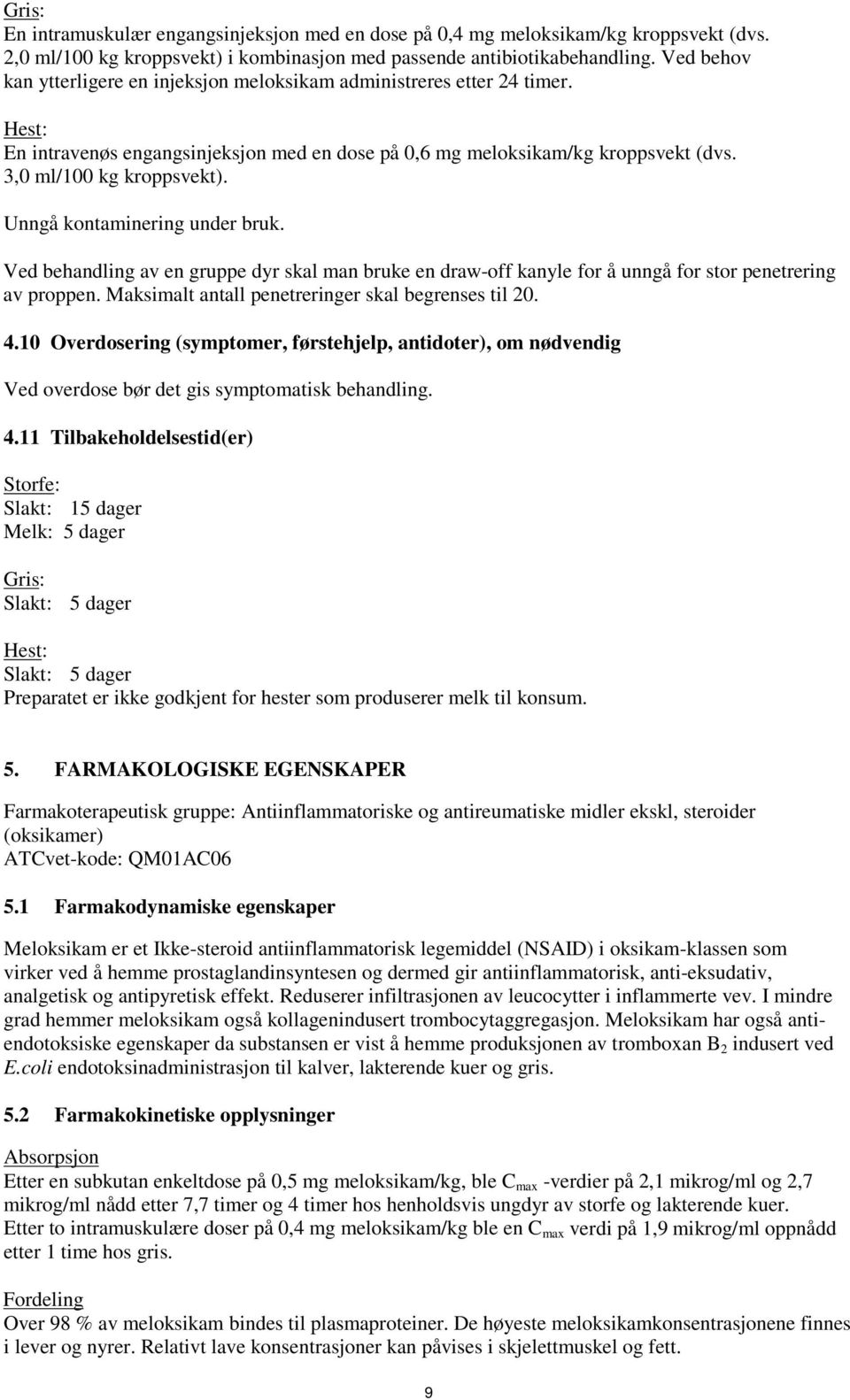 Unngå kontaminering under bruk. Ved behandling av en gruppe dyr skal man bruke en draw-off kanyle for å unngå for stor penetrering av proppen. Maksimalt antall penetreringer skal begrenses til 20. 4.