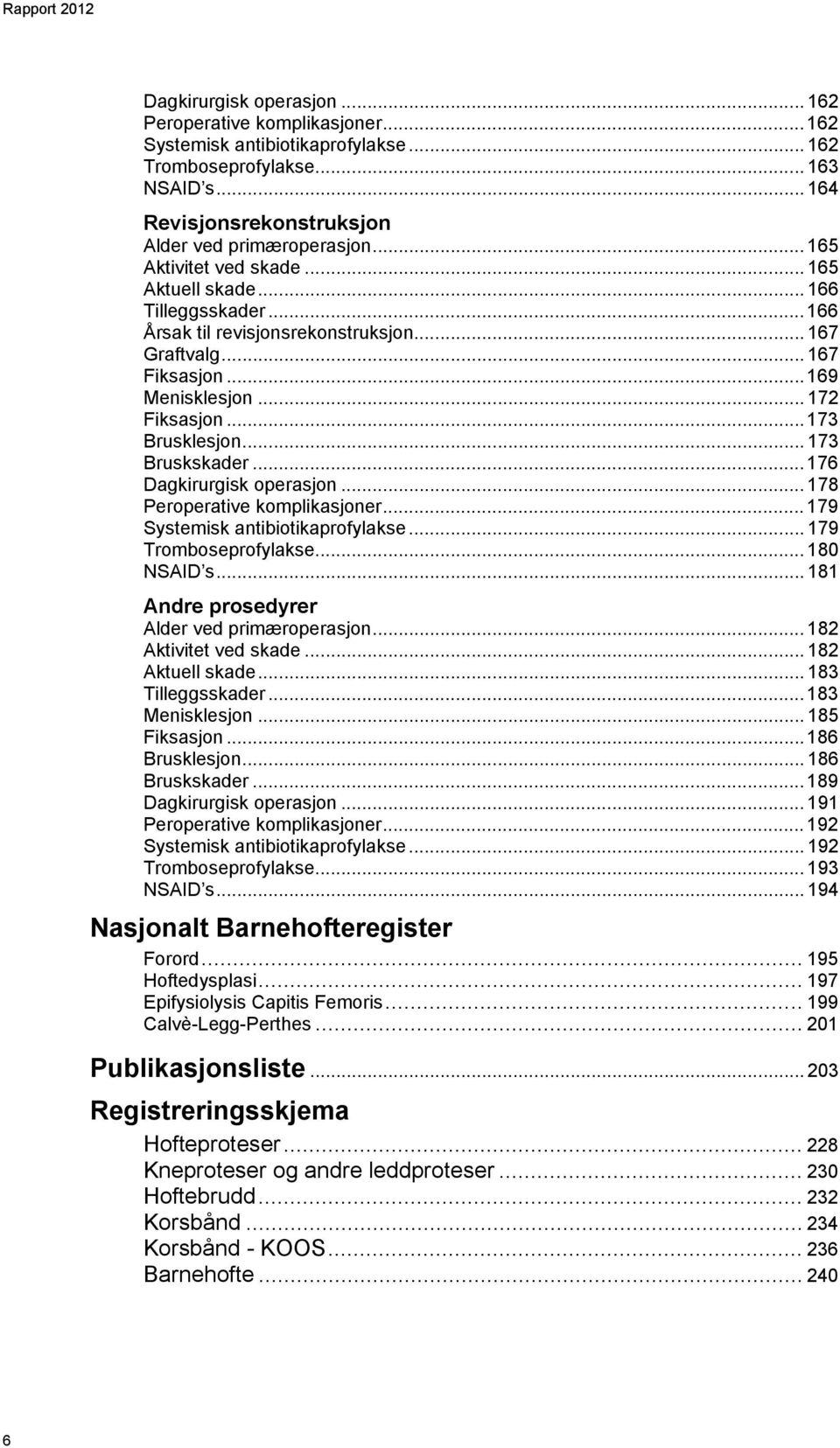 .. 73 Bruskskader... 76 Dagkirurgisk operasjon... 78 Peroperative komplikasjoner... 79 Systemisk antibiotikaprofylakse... 79 Tromboseprofylakse... 80 NSAID s.