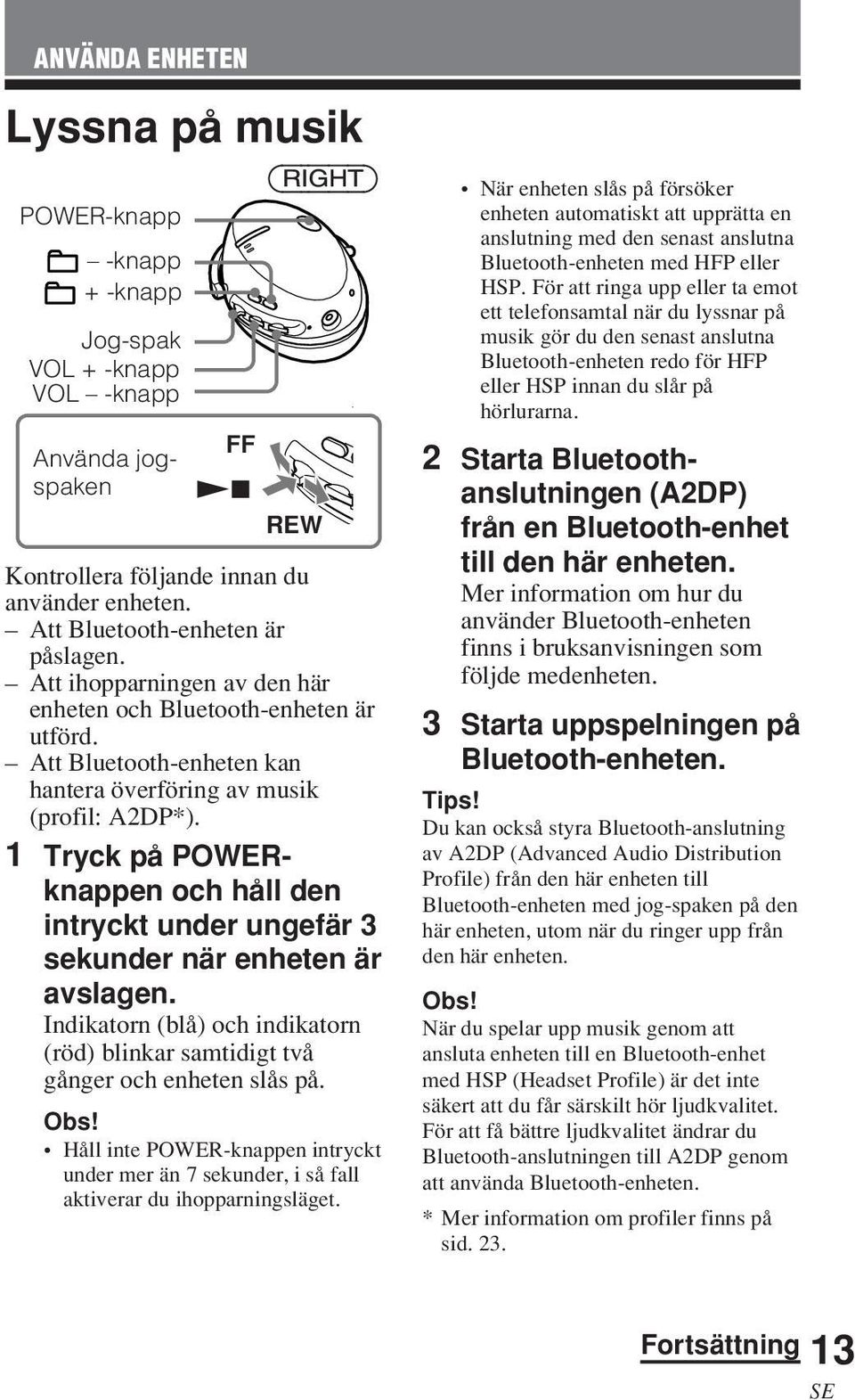 1 Tryck på POWERknappen och håll den intryckt under ungefär 3 sekunder när enheten är avslagen. Indikatorn (blå) och indikatorn (röd) blinkar samtidigt två gånger och enheten slås på. Obs!